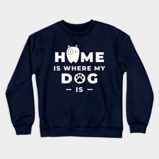 Home is Where My Dog Is Crewneck Sweatshirt